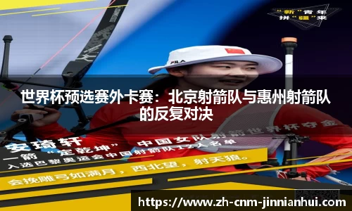 世界杯预选赛外卡赛:北京射箭队与惠州射箭队的反复对决