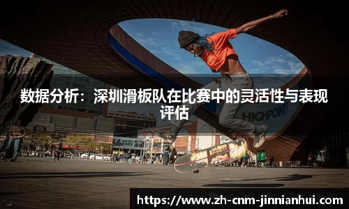 数据分析:深圳滑板队在比赛中的灵活性与表现评估