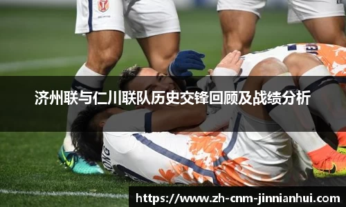 济州联与仁川联队历史交锋回顾及战绩分析